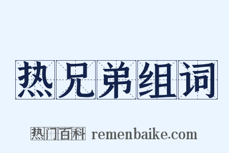 热兄弟组词是什么意思的图片